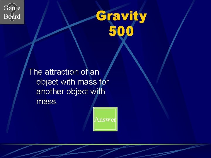 Game Board Gravity 500 The attraction of an object with mass for another object
