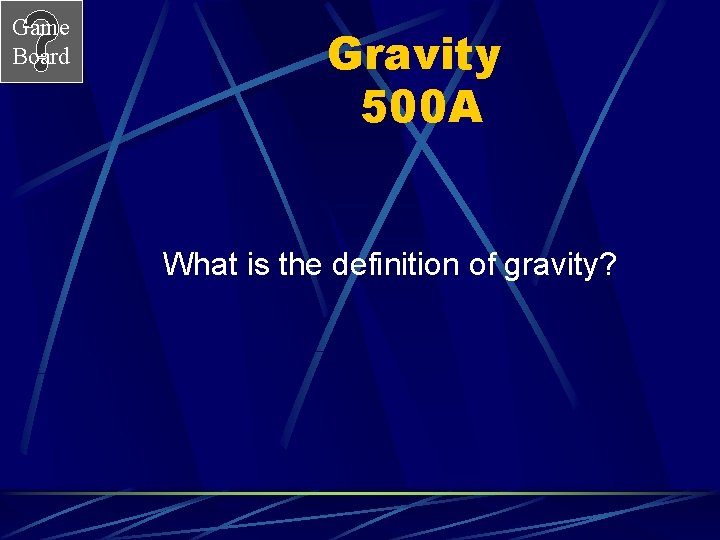 Game Board Gravity 500 A What is the definition of gravity? 