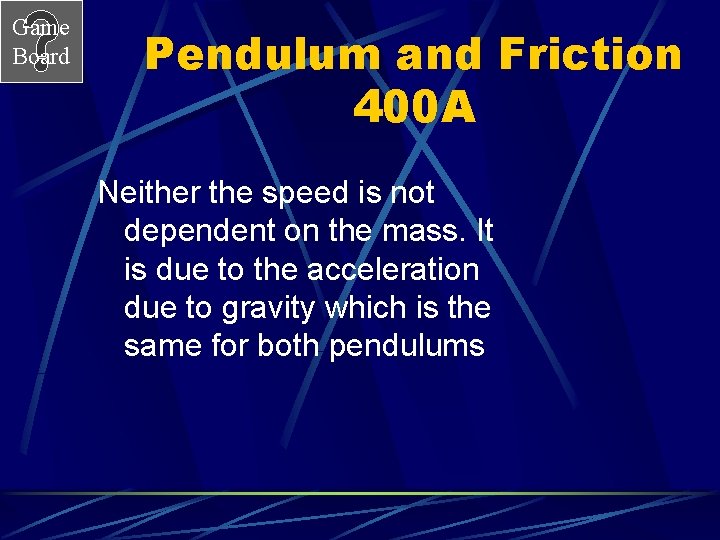 Game Board Pendulum and Friction 400 A Neither the speed is not dependent on