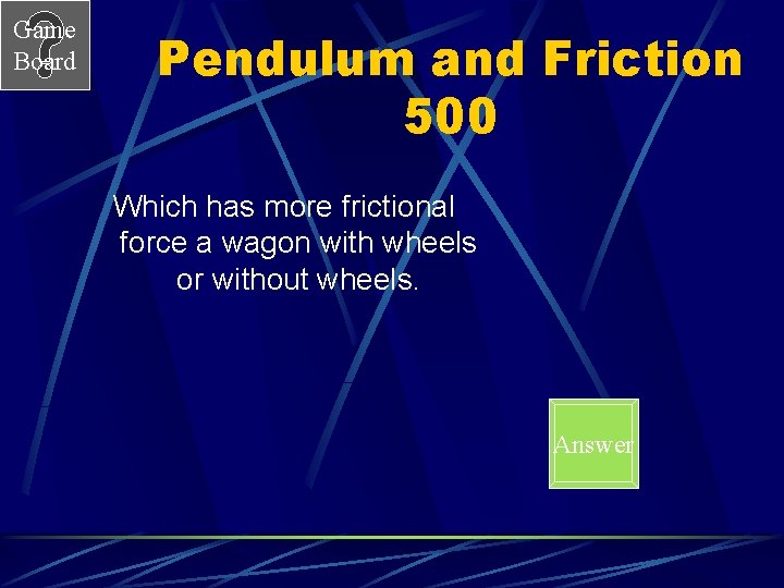 Game Board Pendulum and Friction 500 Which has more frictional force a wagon with