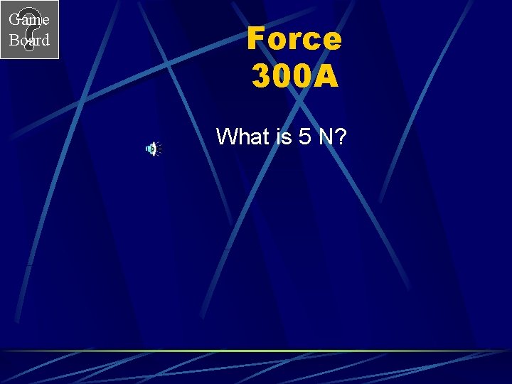 Game Board Force 300 A What is 5 N? 