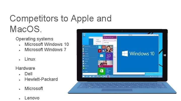 Competitors to Apple and Mac. OS. Operating systems ● Microsoft Windows 10 ● Microsoft