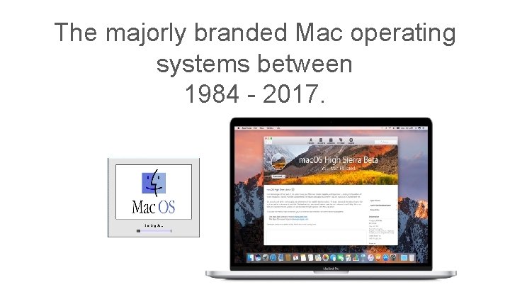 The majorly branded Mac operating systems between 1984 - 2017. 