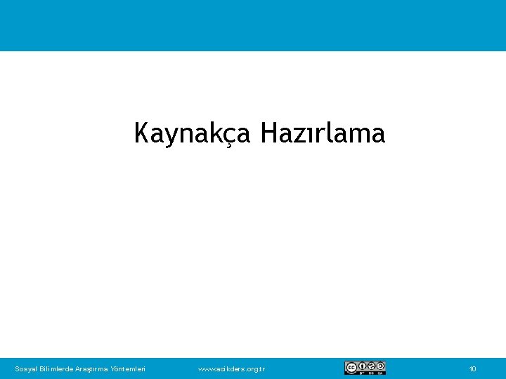 Kaynakça Hazırlama Sosyal Bilimlerde Araştırma Yöntemleri www. acikders. org. tr 10 