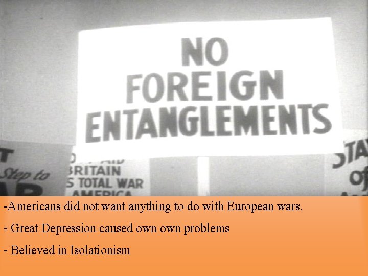 -Americans did not want anything to do with European wars. - Great Depression caused