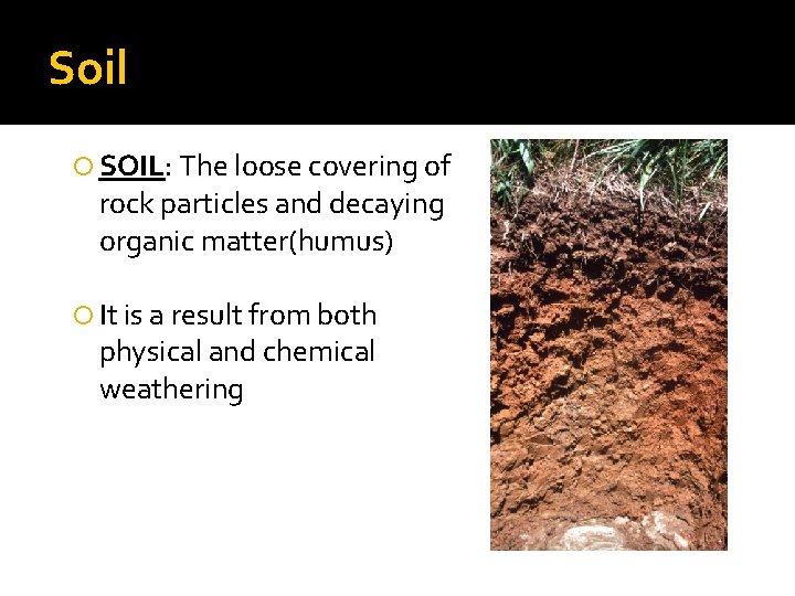 Soil SOIL: The loose covering of rock particles and decaying organic matter(humus) It is