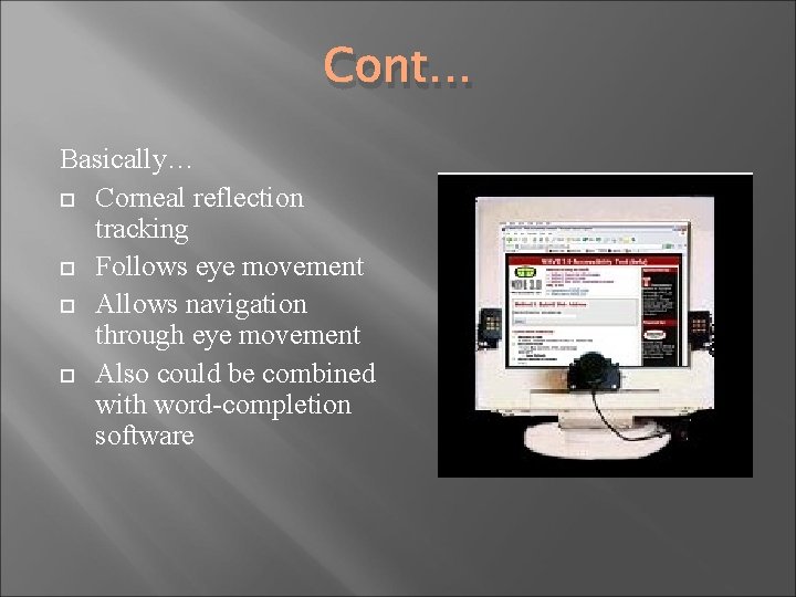 Cont… Basically… Corneal reflection tracking Follows eye movement Allows navigation through eye movement Also