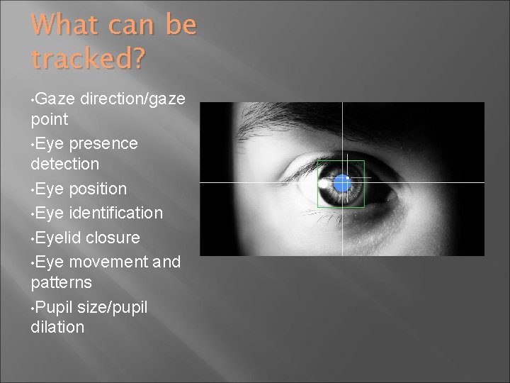 What can be tracked? • Gaze direction/gaze point • Eye presence detection • Eye