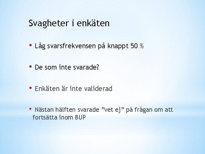 Svagheter i enkäten • Låg svarsfrekvensen på knappt 50 % • De som inte