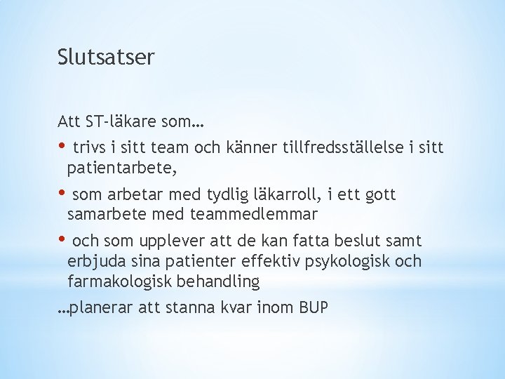 Slutsatser Att ST-läkare som… • trivs i sitt team och känner tillfredsställelse i sitt