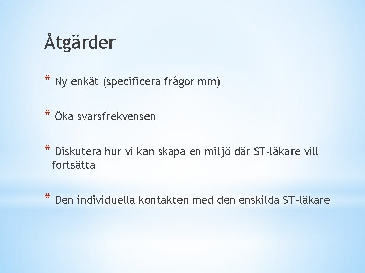 Åtgärder * Ny enkät (specificera frågor mm) * Öka svarsfrekvensen * Diskutera hur vi