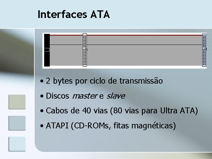 Interfaces ATA • 2 bytes por ciclo de transmissão • Discos master e slave