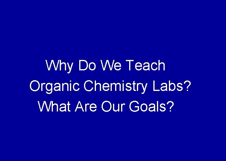 Why Do We Teach Organic Chemistry Labs? What Are Our Goals? 