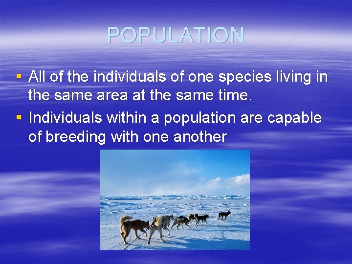 POPULATION § All of the individuals of one species living in the same area