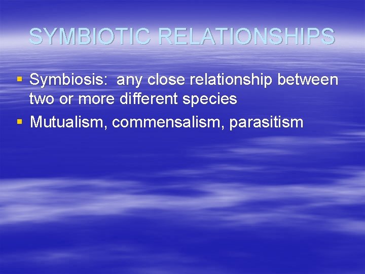 SYMBIOTIC RELATIONSHIPS § Symbiosis: any close relationship between two or more different species §