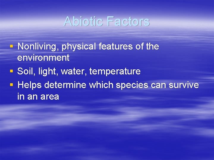 Abiotic Factors § Nonliving, physical features of the environment § Soil, light, water, temperature
