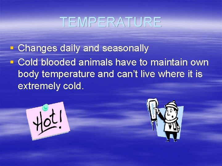 TEMPERATURE § Changes daily and seasonally § Cold blooded animals have to maintain own