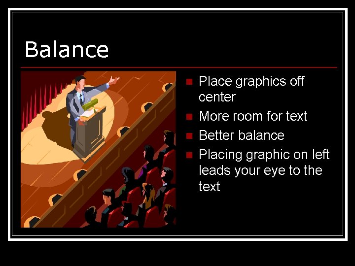 Balance n n Place graphics off center More room for text Better balance Placing