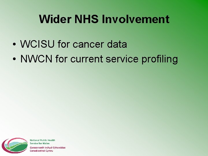 Wider NHS Involvement • WCISU for cancer data • NWCN for current service profiling