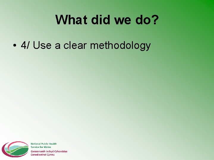 What did we do? • 4/ Use a clear methodology 