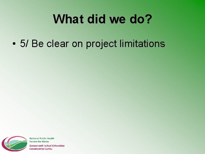 What did we do? • 5/ Be clear on project limitations 