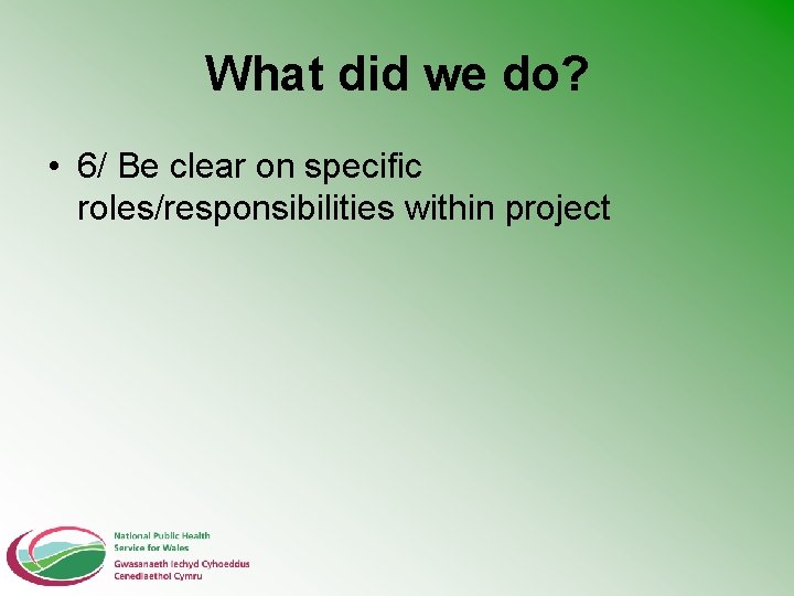 What did we do? • 6/ Be clear on specific roles/responsibilities within project 