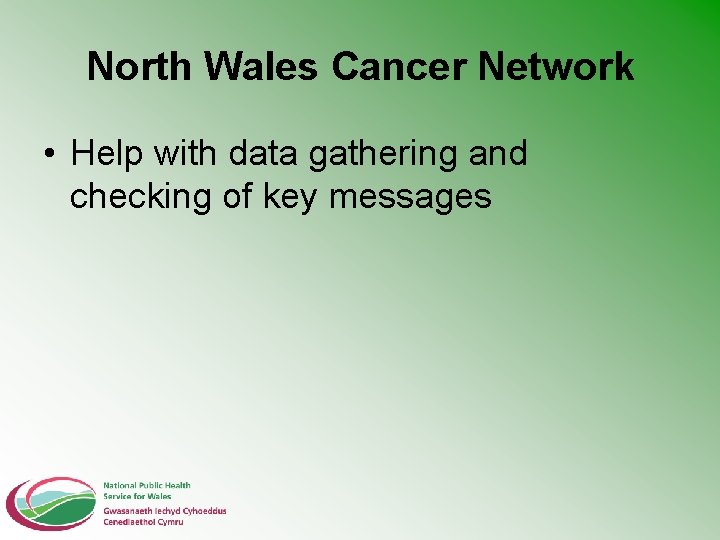 North Wales Cancer Network • Help with data gathering and checking of key messages