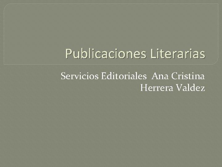 Publicaciones Literarias Servicios Editoriales Ana Cristina Herrera Valdez 