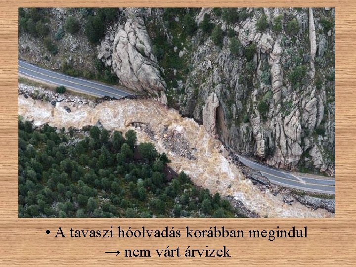 • A tavaszi hóolvadás korábban megindul → nem várt árvizek • A tavaszi hóolvadás korábban megindul → nem várt árvizek
