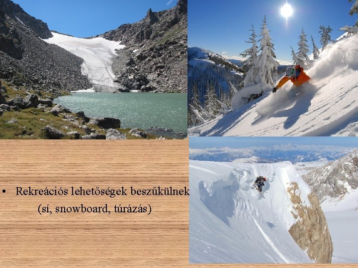 • Rekreációs lehetőségek beszűkülnek (sí, snowboard, túrázás) • Rekreációs lehetőségek beszűkülnek (sí, snowboard, túrázás)