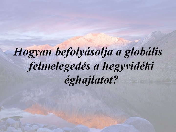 Hogyan befolyásolja a globális felmelegedés a hegyvidéki éghajlatot? Hogyan befolyásolja a globális felmelegedés a hegyvidéki éghajlatot?