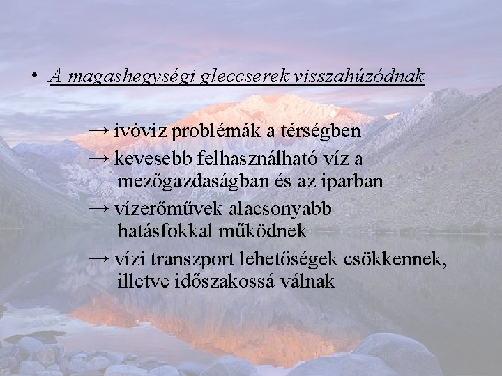• A magashegységi gleccserek visszahúzódnak → ivóvíz problémák a térségben → kevesebb felhasználható • A magashegységi gleccserek visszahúzódnak → ivóvíz problémák a térségben → kevesebb felhasználható