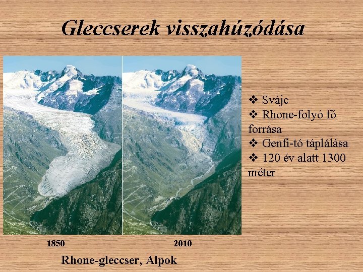 Gleccserek visszahúzódása v Svájc v Rhone-folyó fő forrása v Genfi-tó táplálása v 120 év Gleccserek visszahúzódása v Svájc v Rhone-folyó fő forrása v Genfi-tó táplálása v 120 év