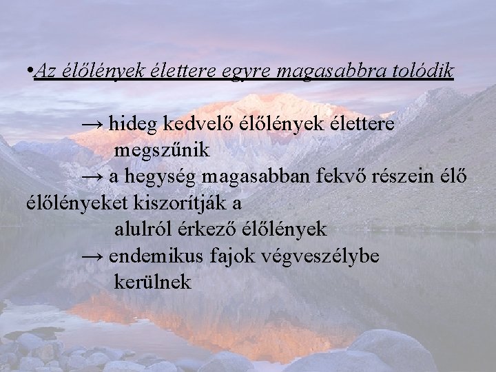 • Az élőlények élettere egyre magasabbra tolódik → hideg kedvelő élőlények élettere megszűnik • Az élőlények élettere egyre magasabbra tolódik → hideg kedvelő élőlények élettere megszűnik