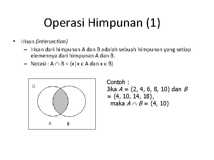 Operasi Himpunan (1) • Irisan (intersection) – Irisan dari himpunan A dan B adalah