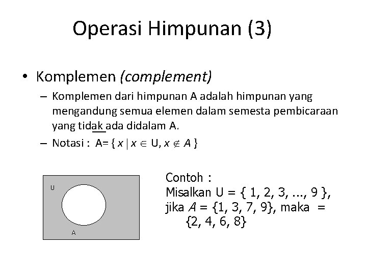 Operasi Himpunan (3) • Komplemen (complement) – Komplemen dari himpunan A adalah himpunan yang