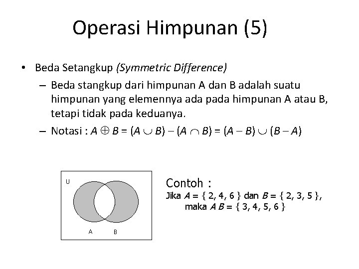 Operasi Himpunan (5) • Beda Setangkup (Symmetric Difference) – Beda stangkup dari himpunan A