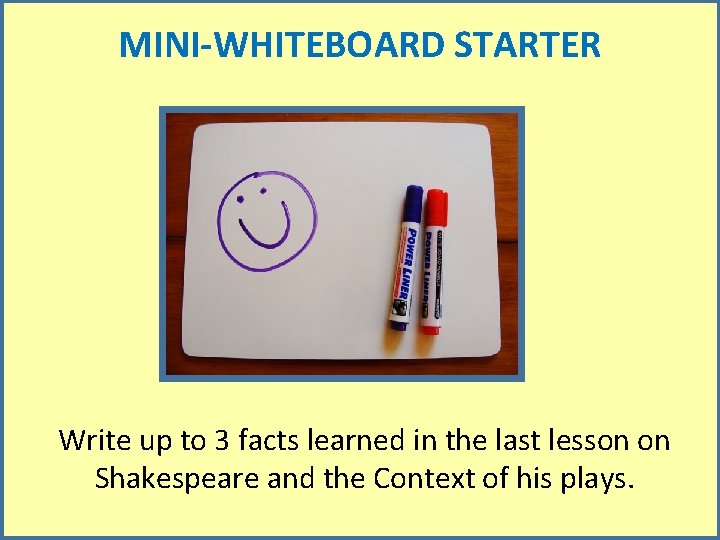 MINI-WHITEBOARD STARTER Write up to 3 facts learned in the last lesson on Shakespeare