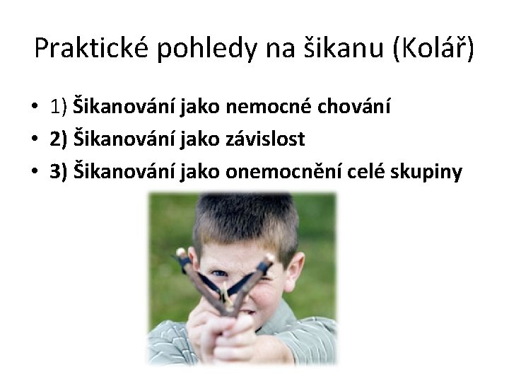 Praktické pohledy na šikanu (Kolář) • 1) Šikanování jako nemocné chování • 2) Šikanování