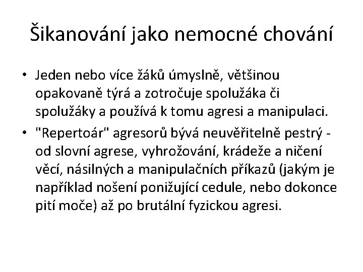 Šikanování jako nemocné chování • Jeden nebo více žáků úmyslně, většinou opakovaně týrá a