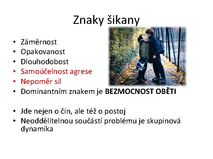 Znaky šikany • • • Záměrnost Opakovanost Dlouhodobost Samoúčelnost agrese Nepoměr sil Dominantním znakem