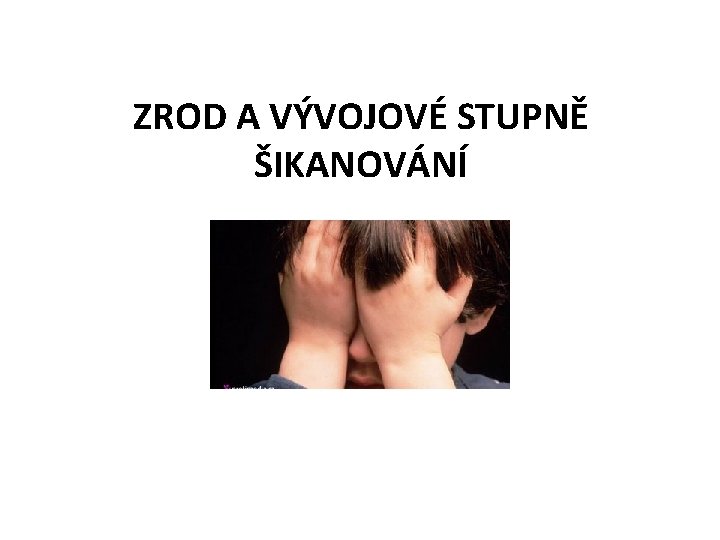 ZROD A VÝVOJOVÉ STUPNĚ ŠIKANOVÁNÍ 