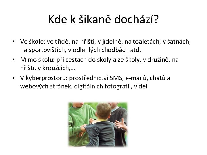 Kde k šikaně dochází? • Ve škole: ve třídě, na hřišti, v jídelně, na