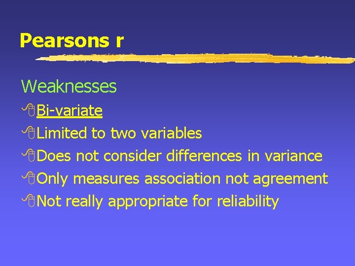 Pearsons r Weaknesses 8 Bi-variate 8 Limited to two variables 8 Does not consider