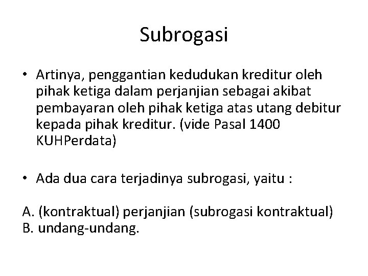 Subrogasi • Artinya, penggantian kedudukan kreditur oleh pihak ketiga dalam perjanjian sebagai akibat pembayaran