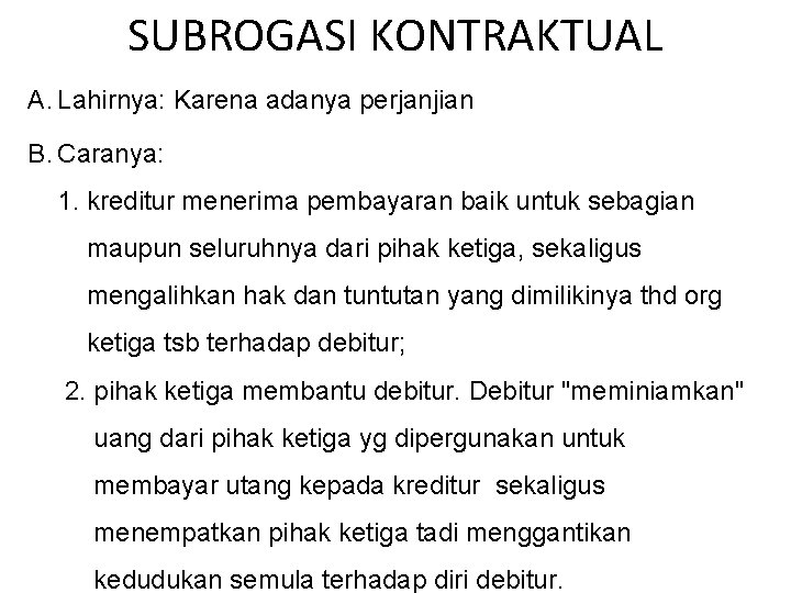 SUBROGASI KONTRAKTUAL A. Lahirnya: Karena adanya perjanjian B. Caranya: 1. kreditur menerima pembayaran baik