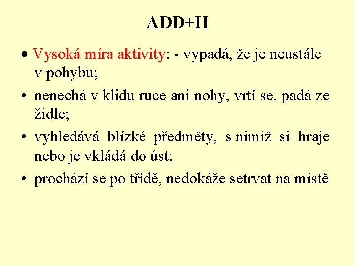 ADD+H · Vysoká míra aktivity: aktivity - vypadá, že je neustále v pohybu; •