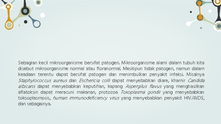 Sebagian kecil mikroorganisme bersifat patogen. Mikroorganisme alami dalam tubuh kita disebut mikroorganisme normal atau