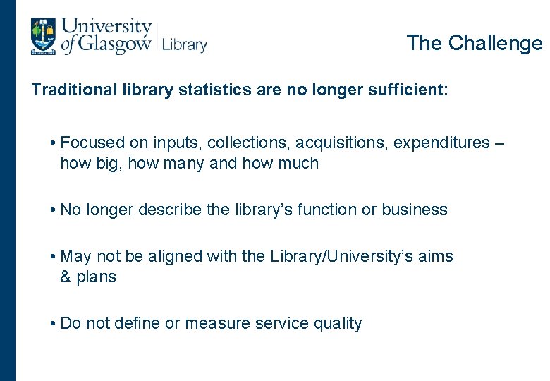 The Challenge Traditional library statistics are no longer sufficient: • Focused on inputs, collections,