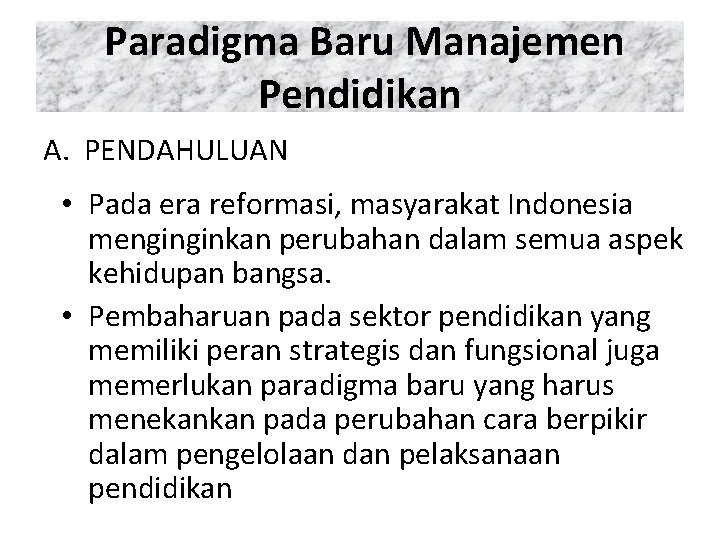 Paradigma Baru Manajemen Pendidikan A. PENDAHULUAN • Pada era reformasi, masyarakat Indonesia menginginkan perubahan